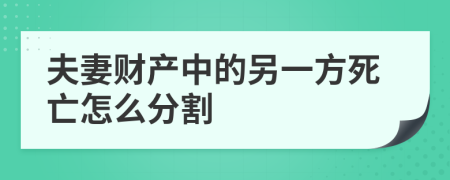 夫妻财产中的另一方死亡怎么分割