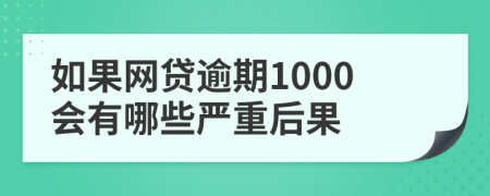 如果网贷逾期1000会有哪些严重后果