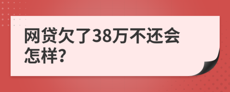 网贷欠了38万不还会怎样？