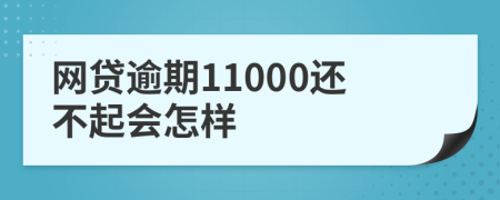 网贷逾期11000还不起会怎样