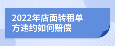 2022年店面转租单方违约如何赔偿