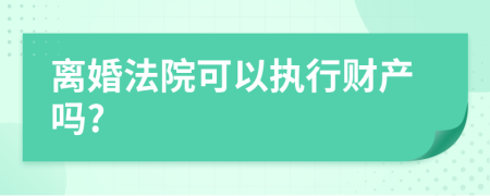 离婚法院可以执行财产吗?