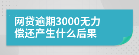 网贷逾期3000无力偿还产生什么后果