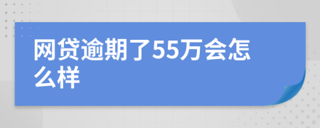 网贷逾期了55万会怎么样