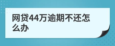 网贷44万逾期不还怎么办