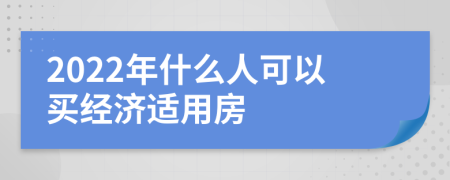 2022年什么人可以买经济适用房