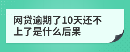 网贷逾期了10天还不上了是什么后果