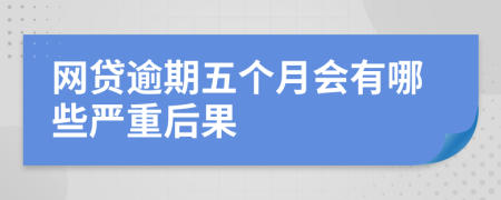 网贷逾期五个月会有哪些严重后果