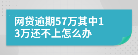 网贷逾期57万其中13万还不上怎么办