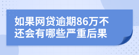 如果网贷逾期86万不还会有哪些严重后果