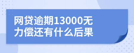 网贷逾期13000无力偿还有什么后果