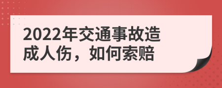 2022年交通事故造成人伤，如何索赔