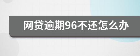 网贷逾期96不还怎么办