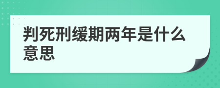 判死刑缓期两年是什么意思