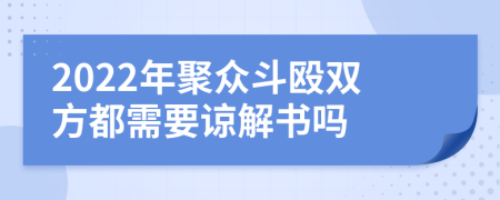 2022年聚众斗殴双方都需要谅解书吗