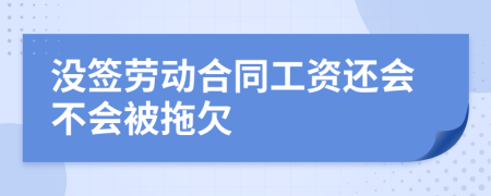 没签劳动合同工资还会不会被拖欠