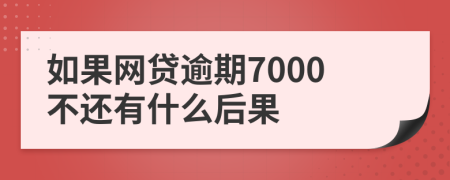 如果网贷逾期7000不还有什么后果