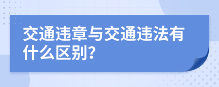 交通违章与交通违法有什么区别？