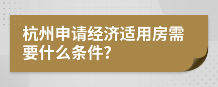 杭州申请经济适用房需要什么条件?