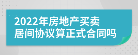 2022年房地产买卖居间协议算正式合同吗
