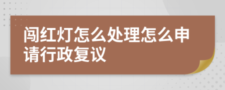 闯红灯怎么处理怎么申请行政复议