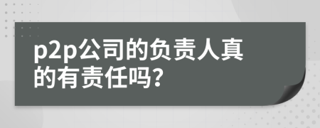 p2p公司的负责人真的有责任吗？