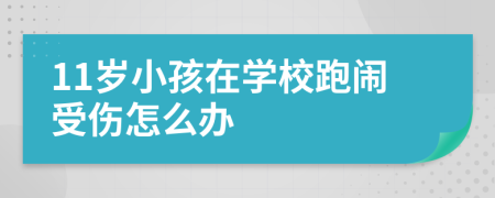11岁小孩在学校跑闹受伤怎么办
