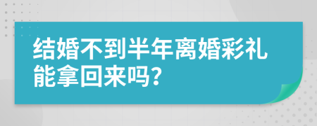 结婚不到半年离婚彩礼能拿回来吗？