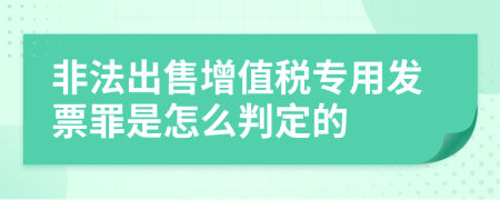 非法出售增值税专用发票罪是怎么判定的