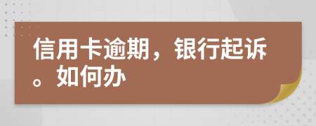信用卡逾期，银行起诉。如何办