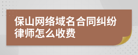 保山网络域名合同纠纷律师怎么收费