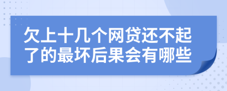 欠上十几个网贷还不起了的最坏后果会有哪些