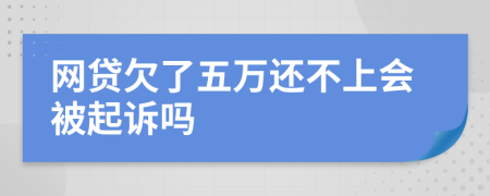 网贷欠了五万还不上会被起诉吗