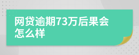 网贷逾期73万后果会怎么样