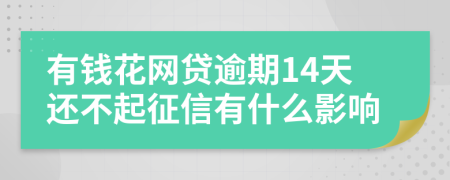 有钱花网贷逾期14天还不起征信有什么影响