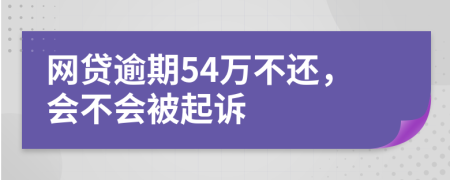 网贷逾期54万不还，会不会被起诉