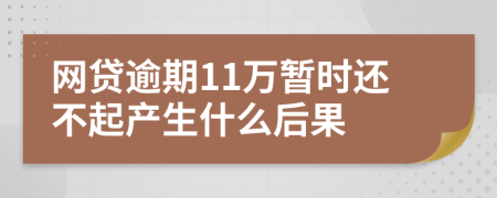 网贷逾期11万暂时还不起产生什么后果