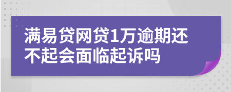 满易贷网贷1万逾期还不起会面临起诉吗