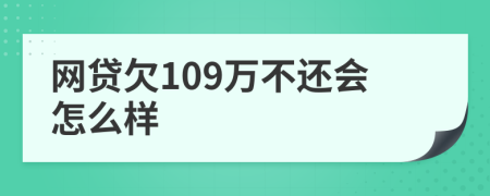 网贷欠109万不还会怎么样