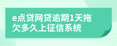 e点贷网贷逾期1天拖欠多久上征信系统