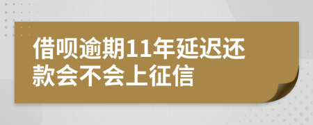 借呗逾期11年延迟还款会不会上征信