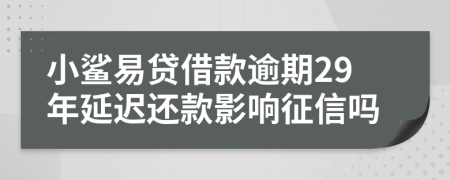 小鲨易贷借款逾期29年延迟还款影响征信吗