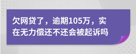 欠网贷了，逾期105万，实在无力偿还不还会被起诉吗