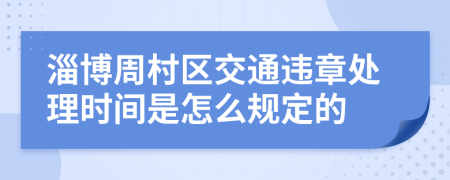 淄博周村区交通违章处理时间是怎么规定的