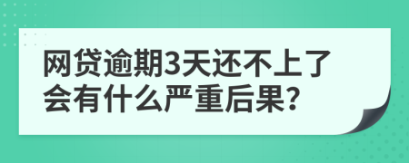 网贷逾期3天还不上了会有什么严重后果？