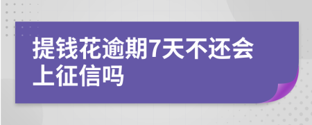 提钱花逾期7天不还会上征信吗