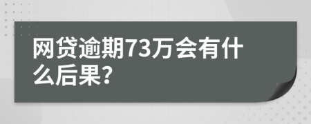 网贷逾期73万会有什么后果？