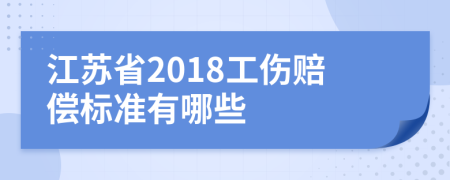 江苏省2018工伤赔偿标准有哪些