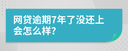 网贷逾期7年了没还上会怎么样？