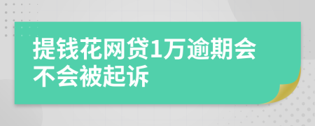 提钱花网贷1万逾期会不会被起诉